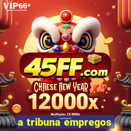 a tribuna empregos